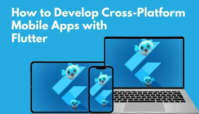 How to Develop Cross-Platform Mobile Apps Development with Flutter?