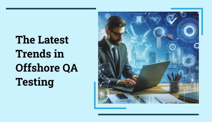 Offshore QA Testing Latest Trends
