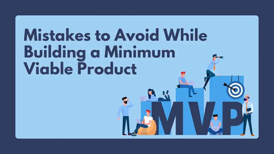 11 Costly Mistakes to Avoid while Building an MVP (And Turn It into a Success)